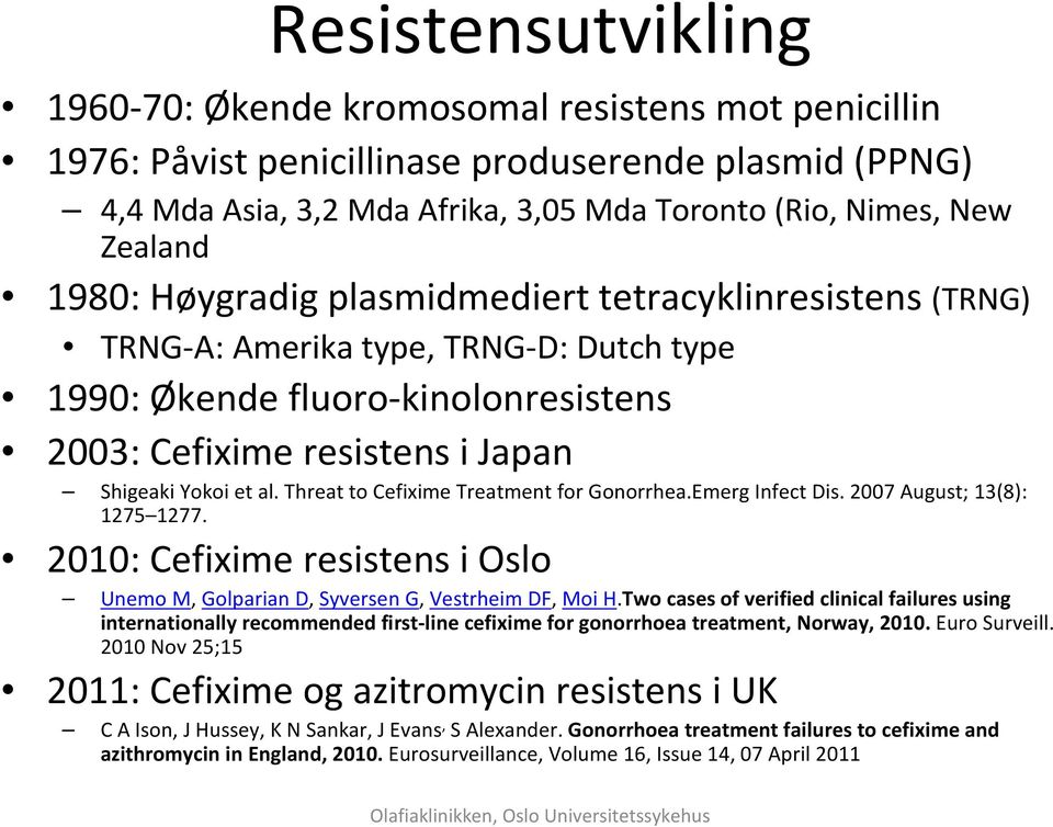 Threat to Cefixime Treatment for Gonorrhea.Emerg Infect Dis. 2007 August; 13(8): 1275 1277. 2010: Cefixime resistens i Oslo Unemo M, Golparian D, Syversen G, Vestrheim DF, Moi H.