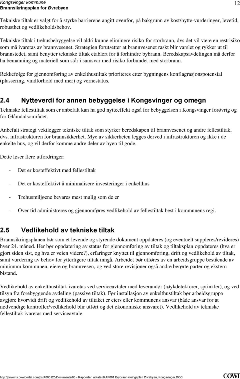 tekniske tiltak etablert for å forhindre bybrann Beredskapsavdelingen må derfor ha bemanning og materiell som står i samsvar med risiko forbundet med storbrann Rekkefølge for gjennomføring av