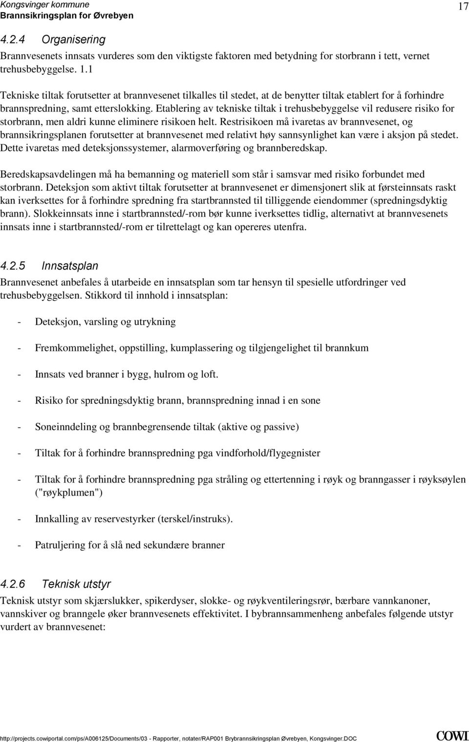 risikoen helt Restrisikoen må ivaretas av brannvesenet, og brannsikringsplanen forutsetter at brannvesenet med relativt høy sannsynlighet kan være i aksjon på stedet Dette ivaretas med