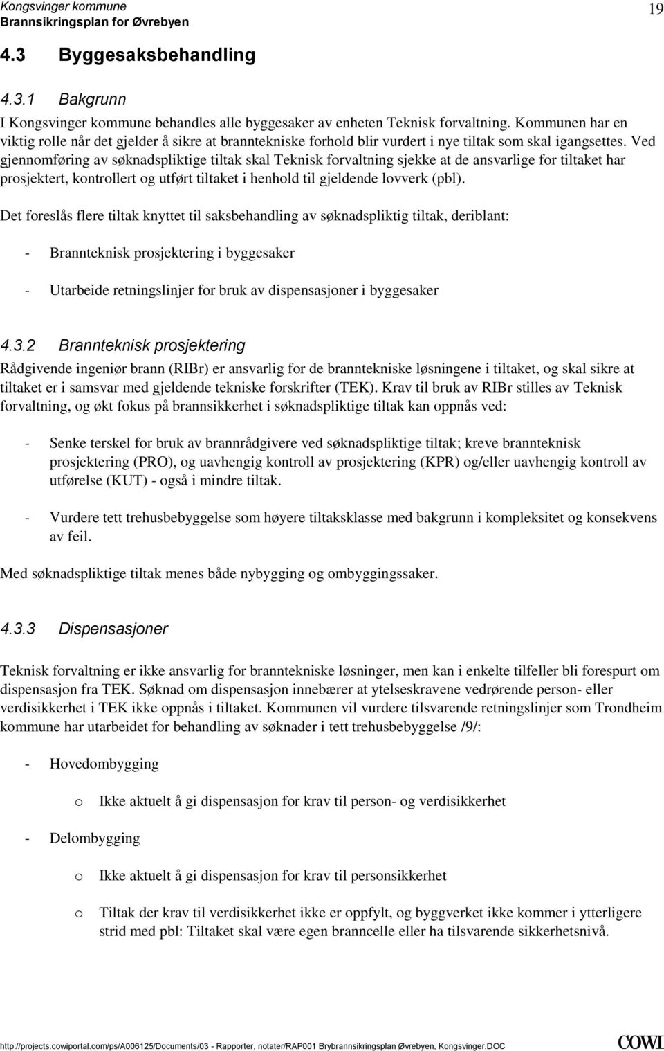 tiltaket i henhold til gjeldende lovverk (pbl) Det foreslås flere tiltak knyttet til saksbehandling av søknadspliktig tiltak, deriblant: - Brannteknisk prosjektering i byggesaker - Utarbeide