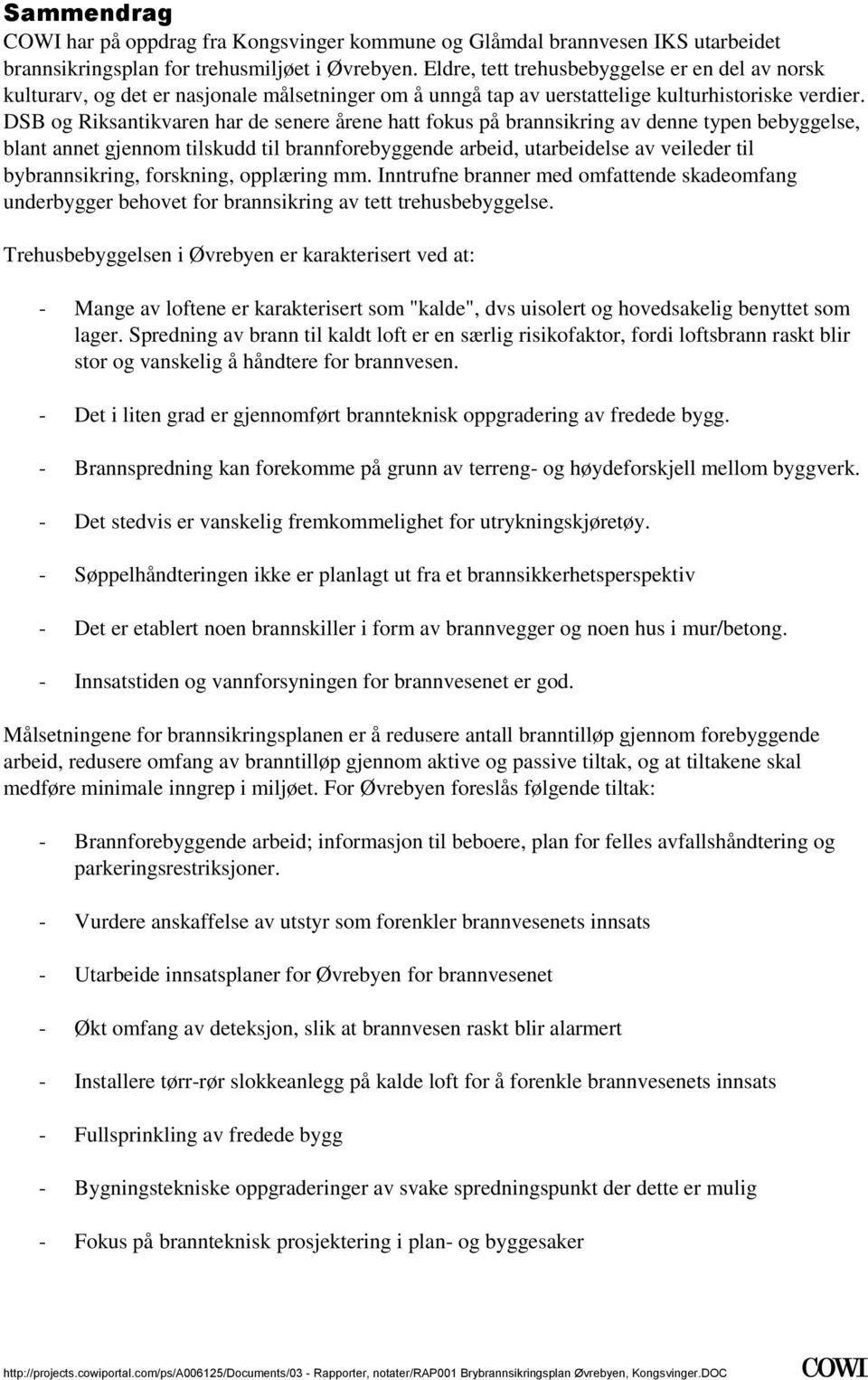 gjennom tilskudd til brannforebyggende arbeid, utarbeidelse av veileder til bybrannsikring, forskning, opplæring mm Inntrufne branner med omfattende skadeomfang underbygger behovet for brannsikring