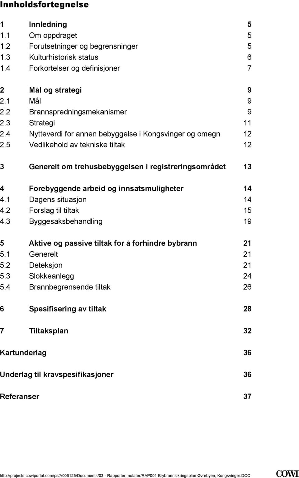 4 Forebyggende arbeid og innsatsmuligheter 14 41 Dagens situasjon 14 42 Forslag til tiltak 15 43 Byggesaksbehandling 19 5 Aktive og passive tiltak for å forhindre bybrann 21 51 Generelt 21 52