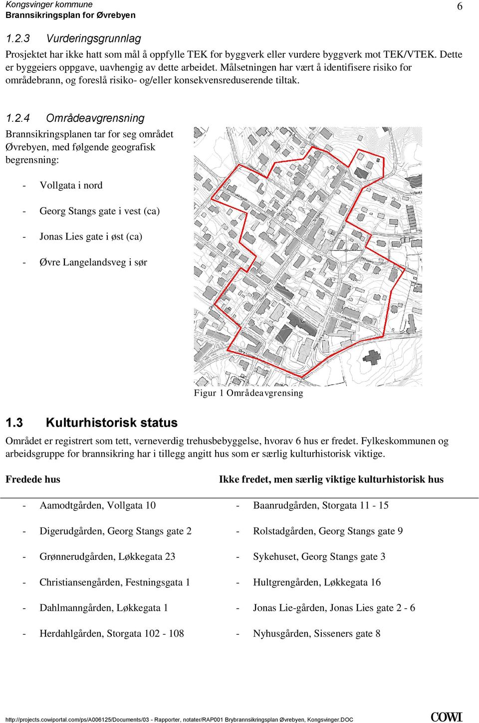 begrensning: - Vollgata i nord - Georg Stangs gate i vest (ca) - Jonas Lies gate i øst (ca) - Øvre Langelandsveg i sør Figur 1 Områdeavgrensing 13 Kulturhistorisk status Området er registrert som