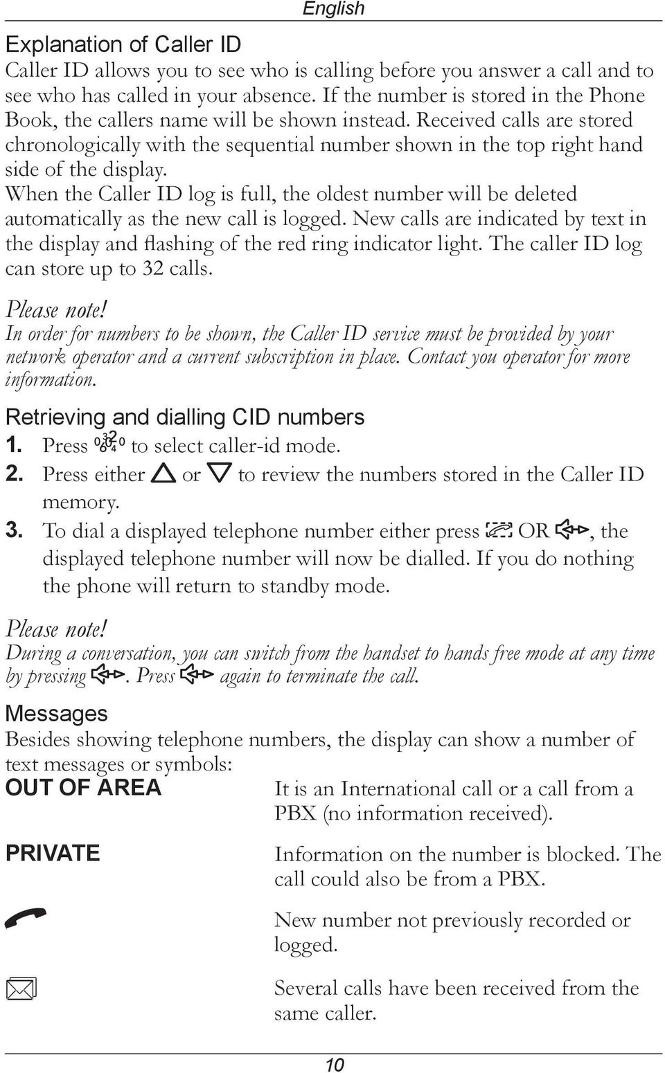 When the Caller ID log is full, the oldest number will be deleted automatically as the new call is logged. New calls are indicated by text in the display and flashing of the red ring indicator light.