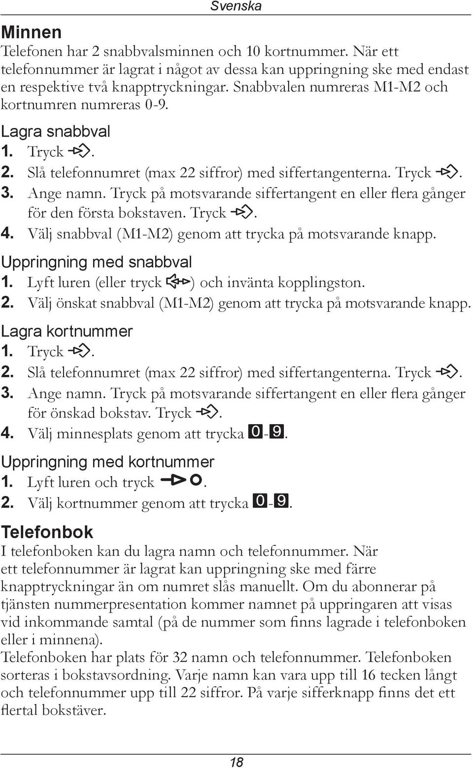 Tryck på motsvarande siffertangent en eller flera gånger för den första bokstaven. Tryck P. 4. Välj snabbval (M1-M2) genom att trycka på motsvarande knapp. Uppringning med snabbval 1.