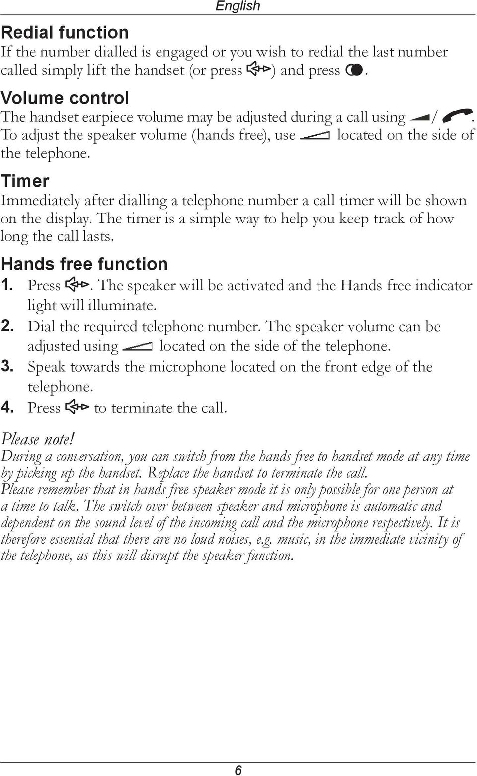 Timer Immediately after dialling a telephone number a call timer will be shown on the display. The timer is a simple way to help you keep track of how long the call lasts. Hands free function 1.