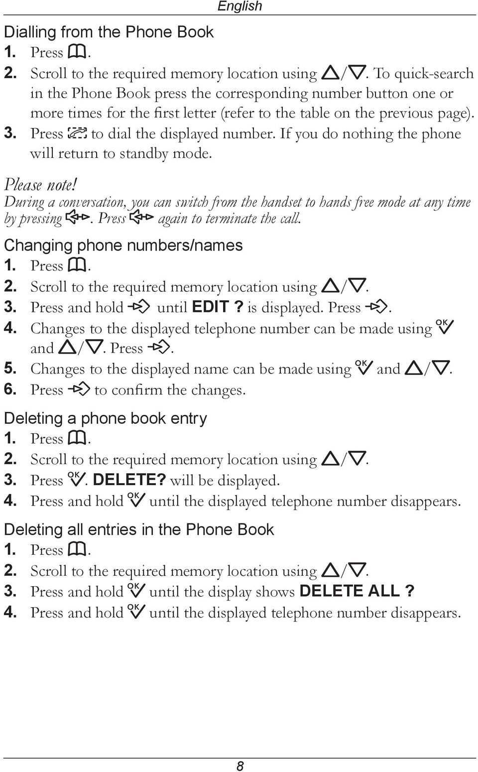 If you do nothing the phone will return to standby mode. Please note! During a conversation, you can switch from the handset to hands free mode at any time by pressing s.