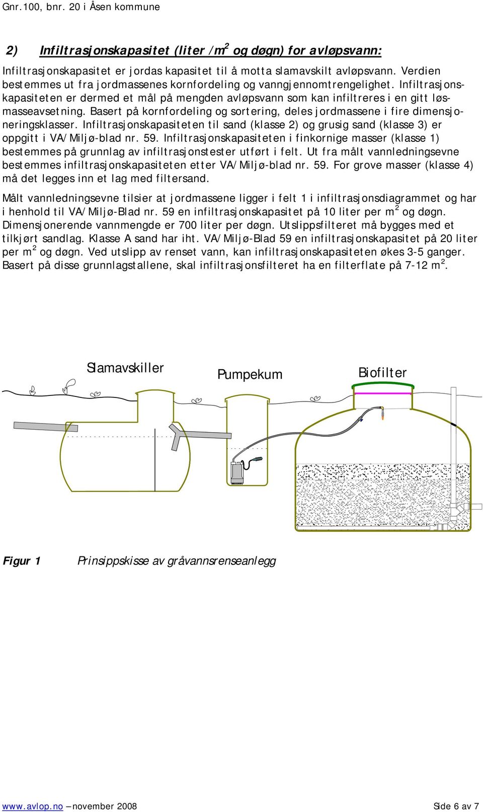 Basert på kornfordeling og sortering, deles jordmassene i fire dimensjoneringsklasser. Infiltrasjonskapasiteten til sand (klasse 2) og grusig sand (klasse 3) er oppgitt i VA/Miljø-blad nr. 59.