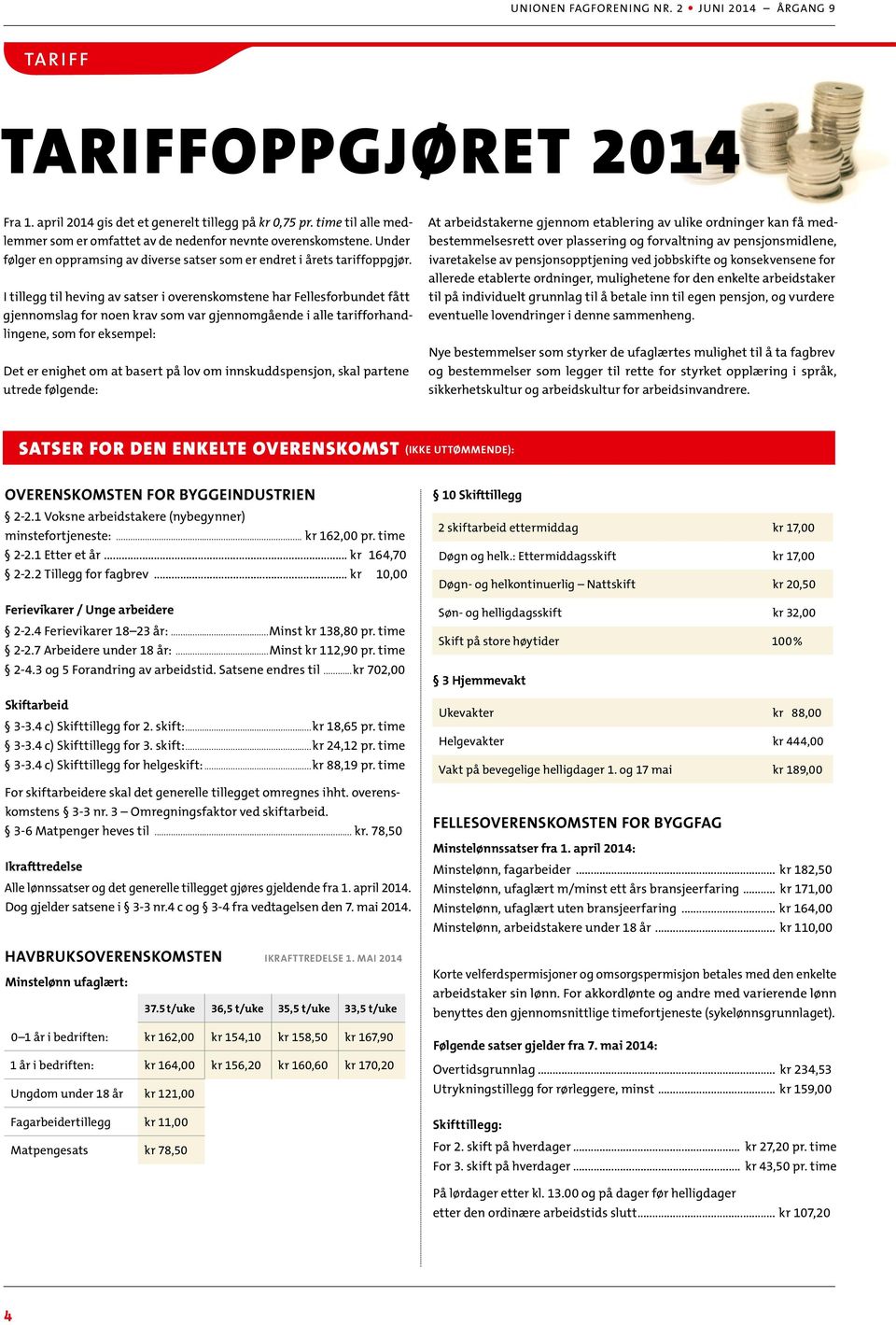 I tillegg til heving av satser i overenskomstene har Fellesforbundet fått gjennomslag for noen krav som var gjennomgående i alle tarifforhandlingene, som for eksempel: Det er enighet om at basert på