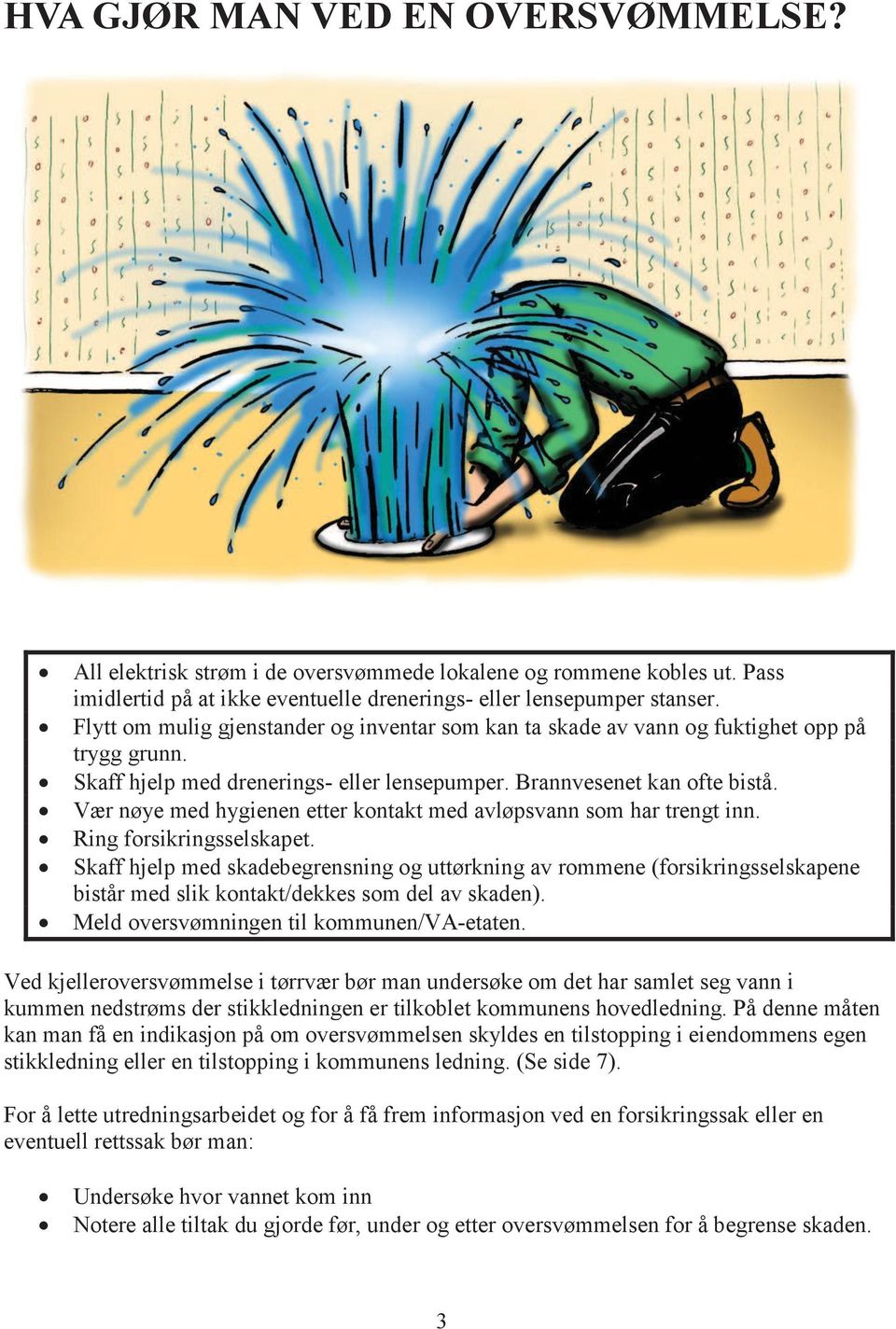 Vær nøye med hygienen etter kontakt med avløpsvann som har trengt inn. Ring forsikringsselskapet.