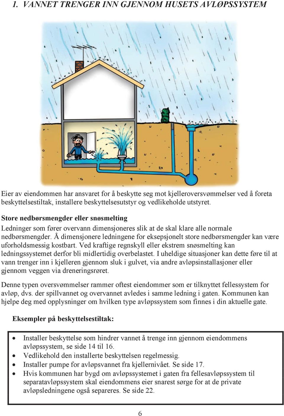 Å dimensjonere ledningene for eksepsjonelt store nedbørsmengder kan være uforholdsmessig kostbart.