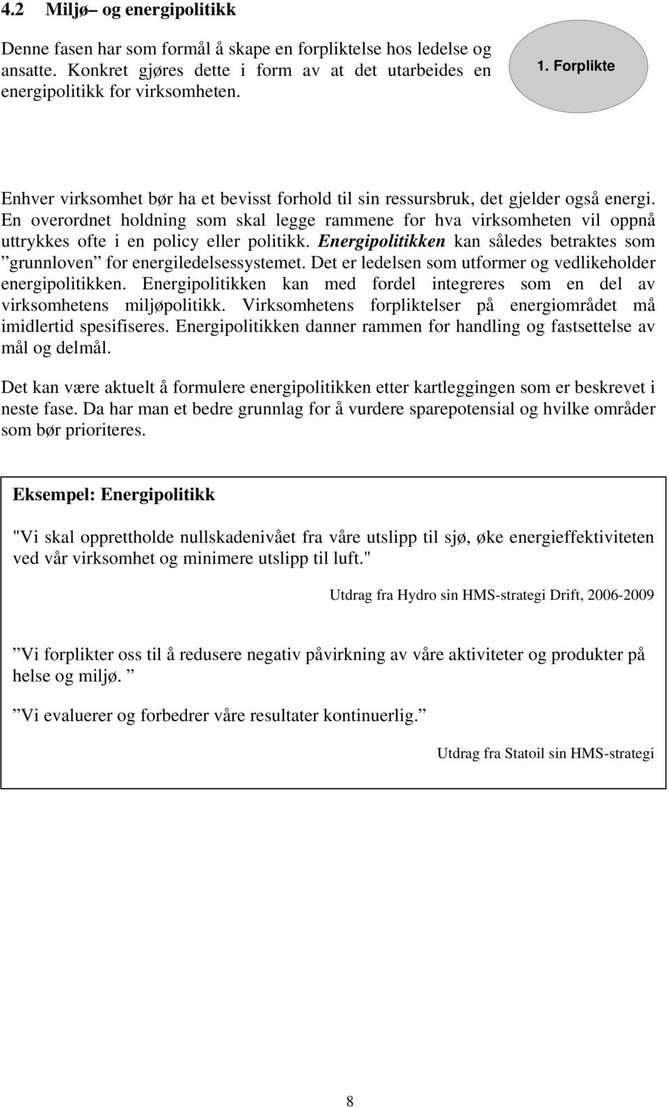 En overordnet holdning som skal legge rammene for hva virksomheten vil oppnå uttrykkes ofte i en policy eller politikk.