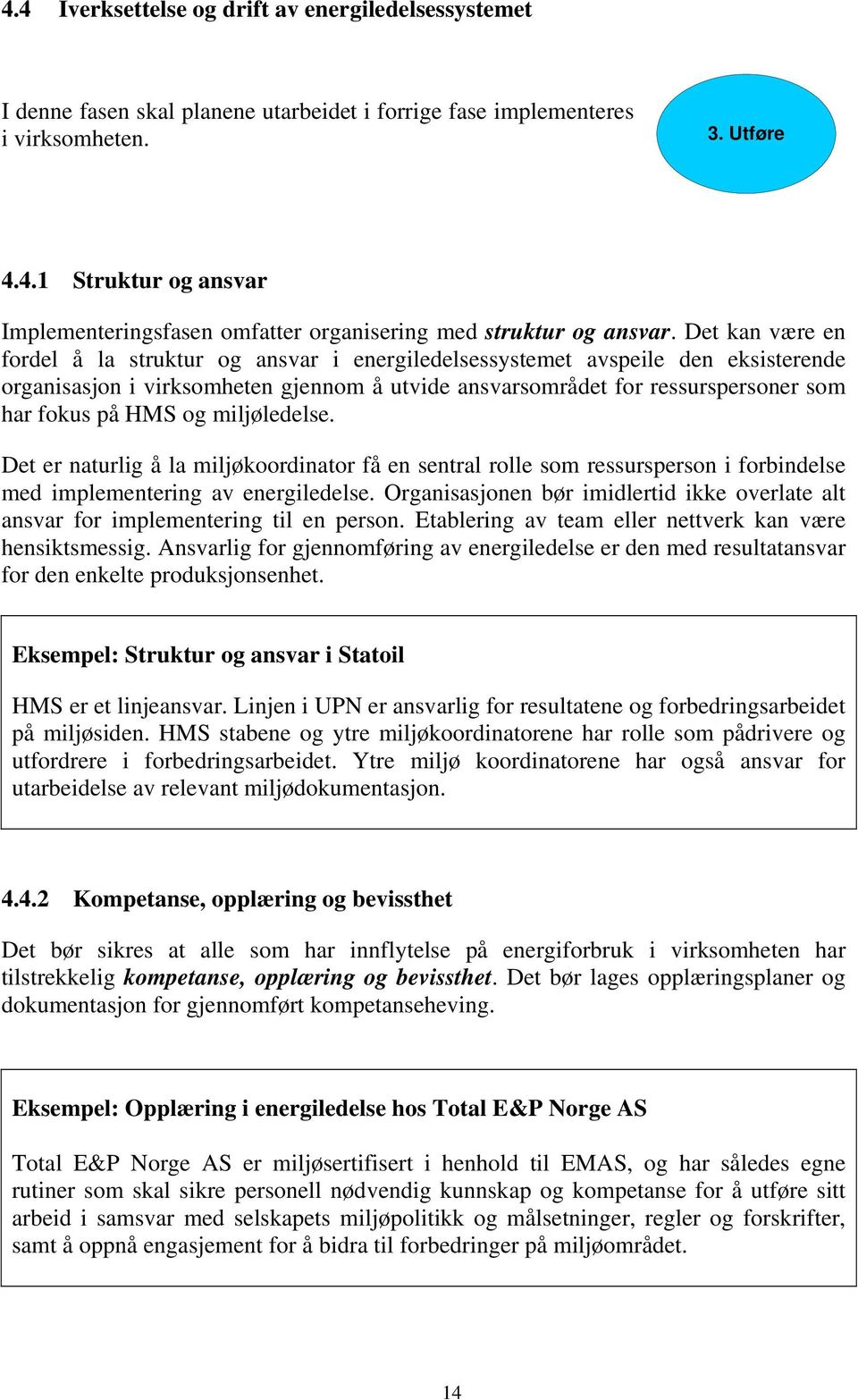 og miljøledelse. Det er naturlig å la miljøkoordinator få en sentral rolle som ressursperson i forbindelse med implementering av energiledelse.