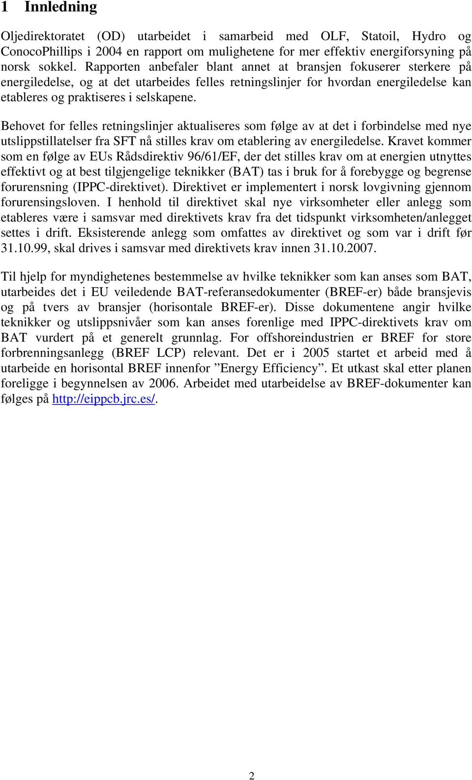 Behovet for felles retningslinjer aktualiseres som følge av at det i forbindelse med nye utslippstillatelser fra SFT nå stilles krav om etablering av energiledelse.