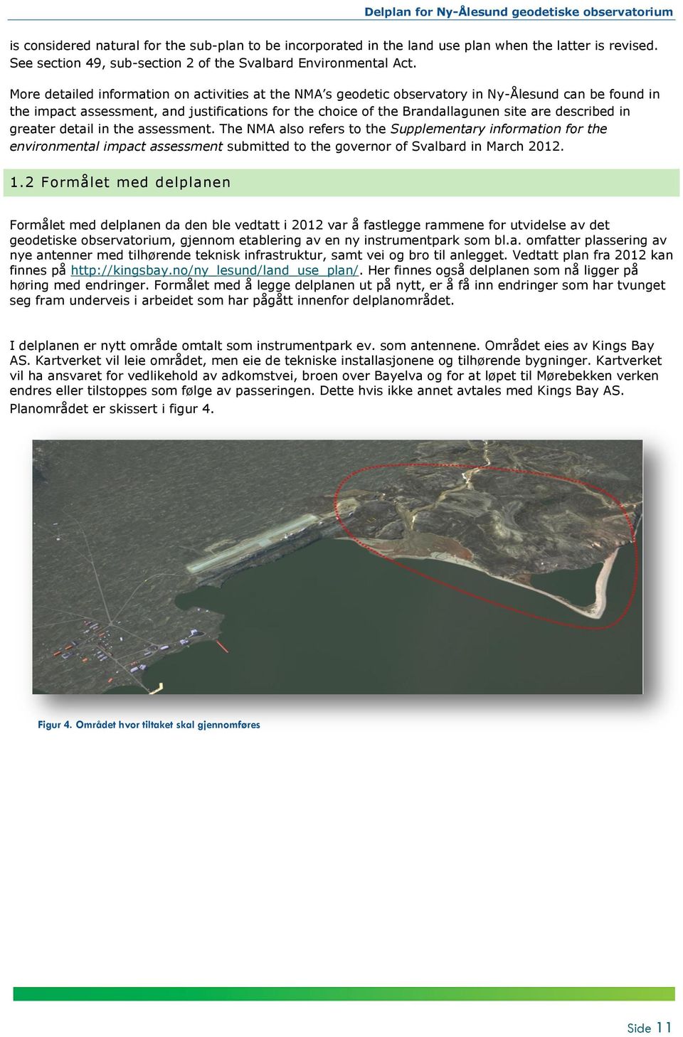 described in greater detail in the assessment. The NMA also refers to the Supplementary information for the environmental impact assessment submitted to the governor of Svalbard in March 2012. 1.