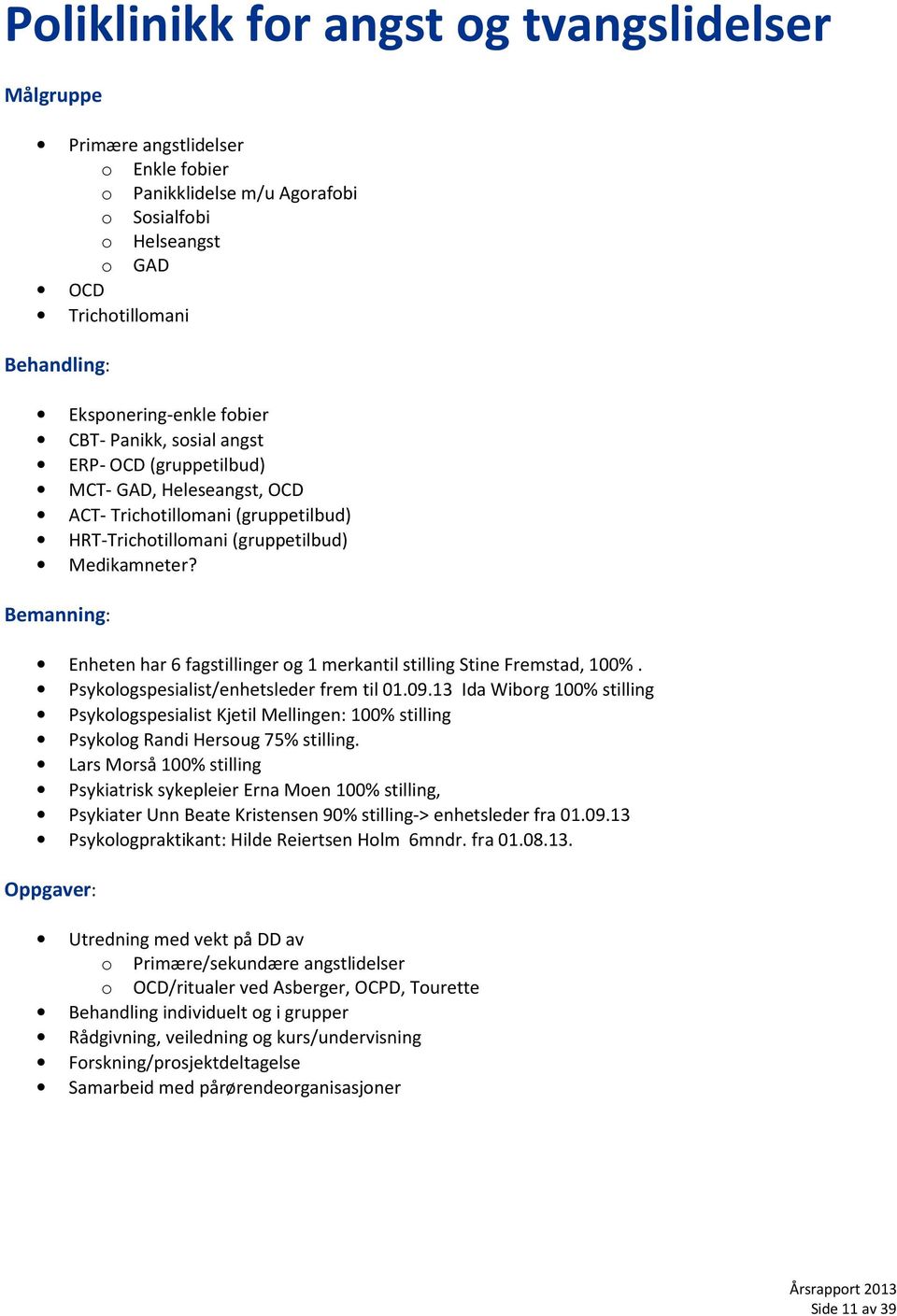 Bemanning: Enheten har 6 fagstillinger og 1 merkantil stilling Stine Fremstad, 100%. Psykologspesialist/enhetsleder frem til 01.09.