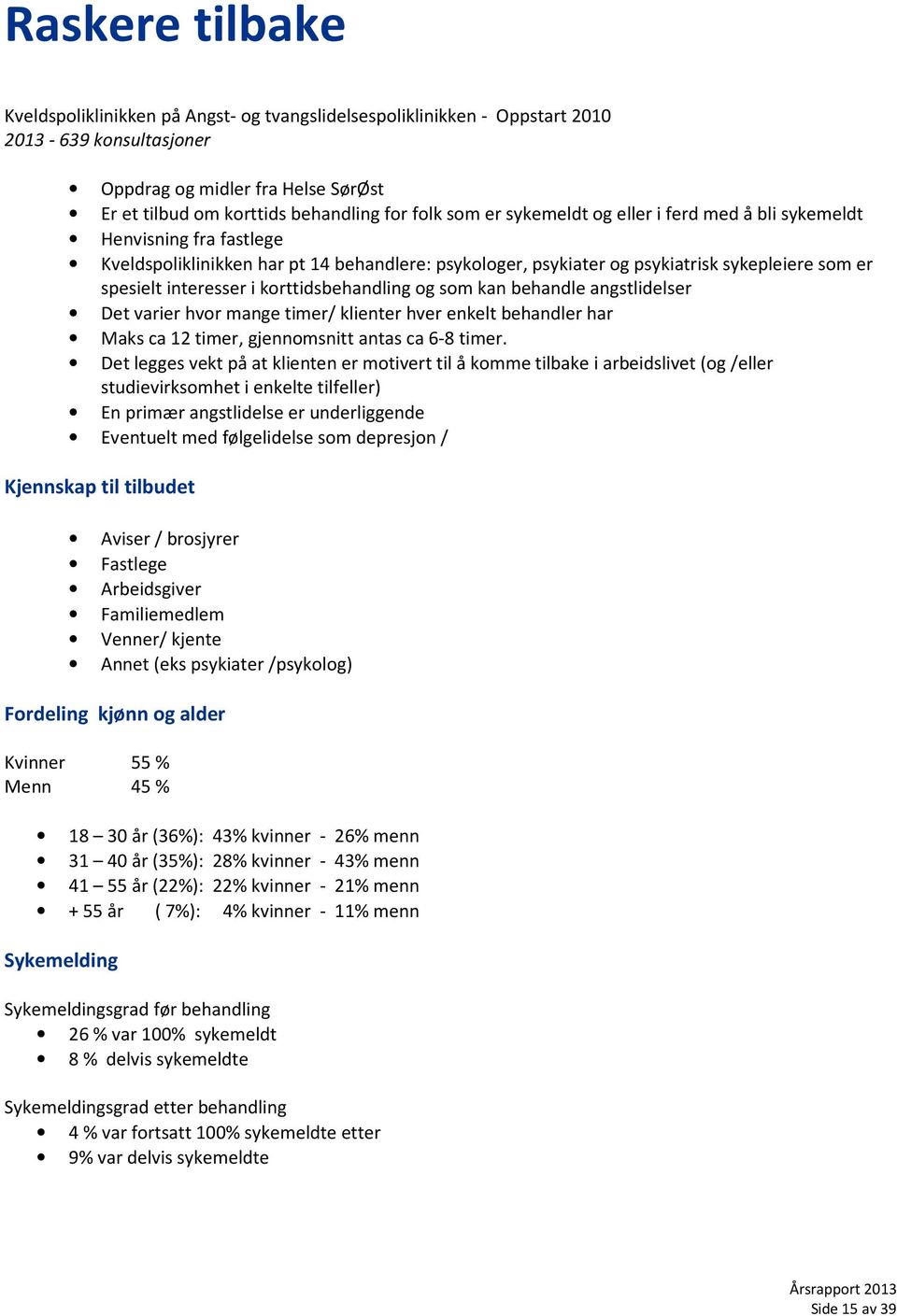 korttidsbehandling og som kan behandle angstlidelser Det varier hvor mange timer/ klienter hver enkelt behandler har Maks ca 12 timer, gjennomsnitt antas ca 6-8 timer.