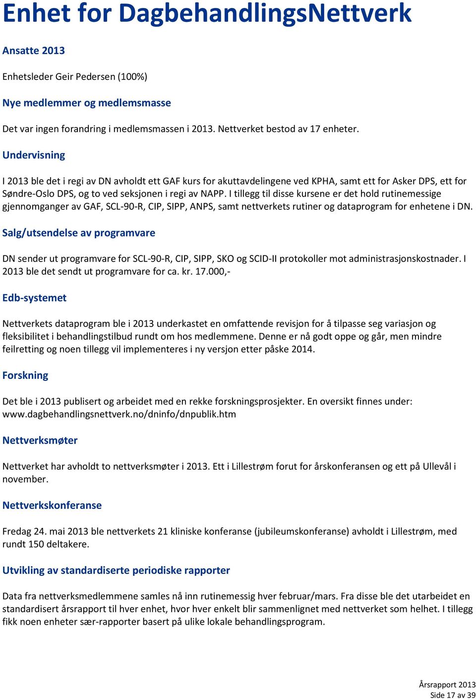 I tillegg til disse kursene er det hold rutinemessige gjennomganger av GAF, SCL-90-R, CIP, SIPP, ANPS, samt nettverkets rutiner og dataprogram for enhetene i DN.