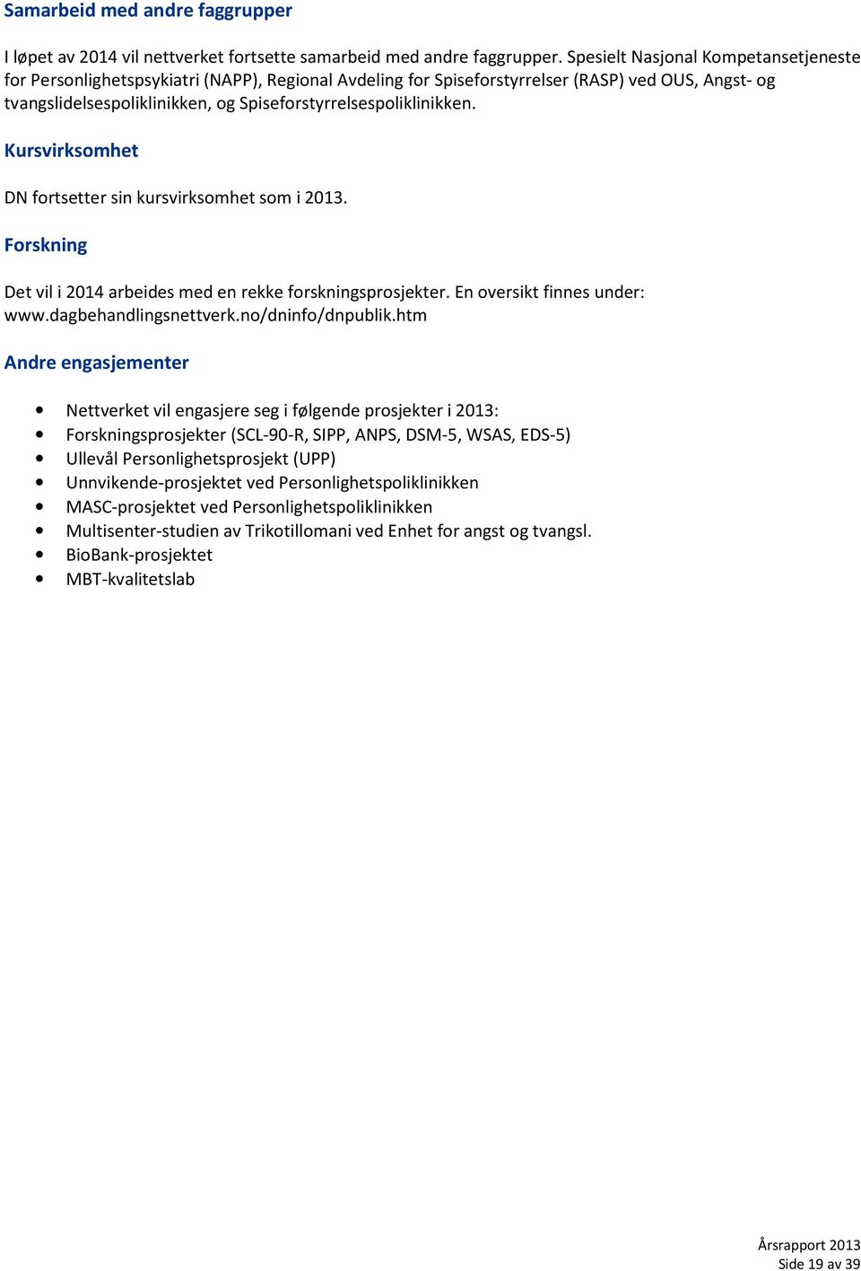 Spiseforstyrrelsespoliklinikken. Kursvirksomhet DN fortsetter sin kursvirksomhet som i 2013. Forskning Det vil i 2014 arbeides med en rekke forskningsprosjekter. En oversikt finnes under: www.