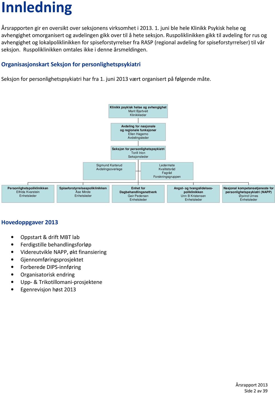 Ruspoliklinikken omtales ikke i denne årsmeldingen. Organisasjonskart Seksjon for personlighetspsykiatri Seksjon for personlighetspsykiatri har fra 1. juni 2013 vært organisert på følgende måte.