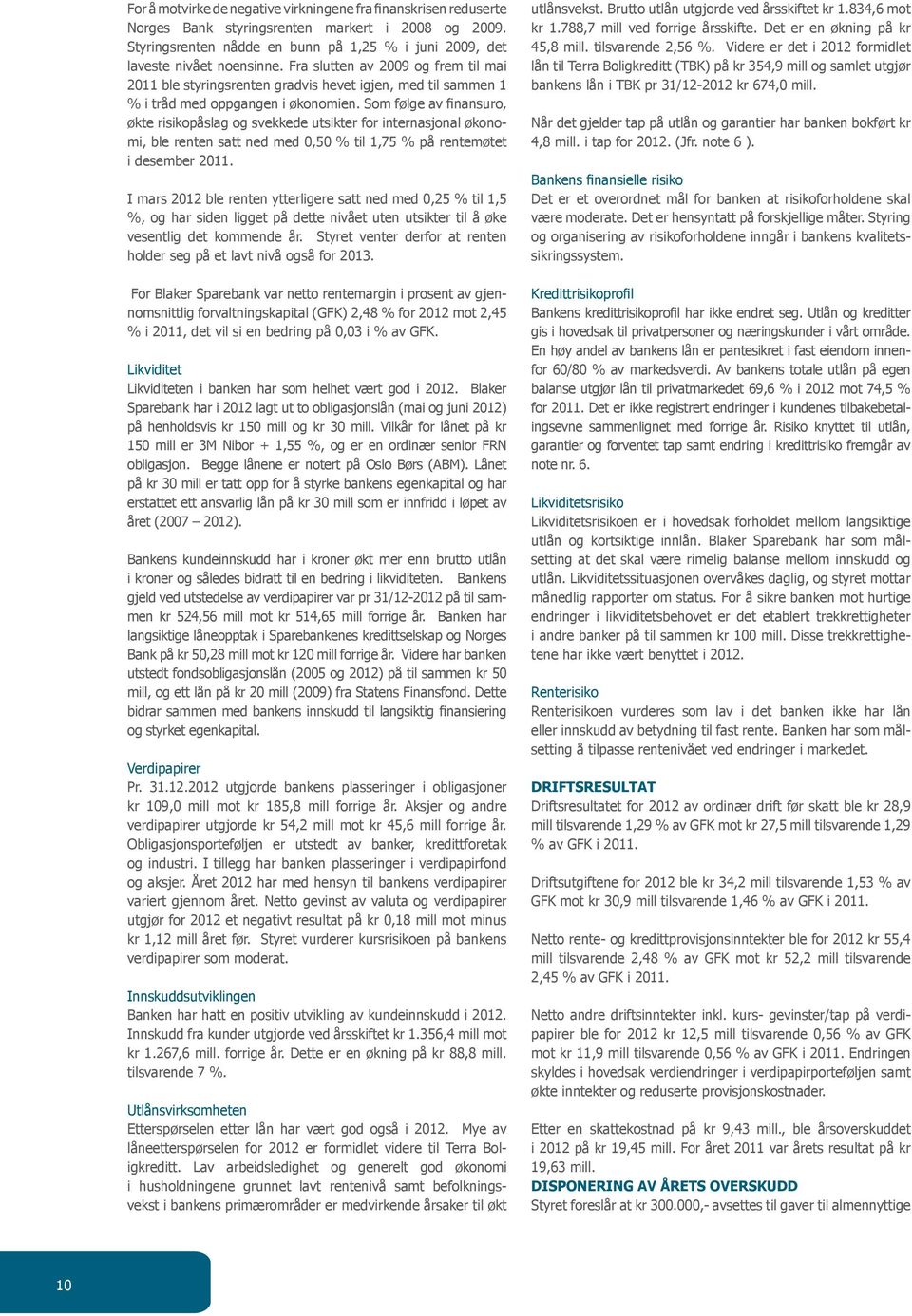 Som følge av finansuro, økte risikopåslag og svekkede utsikter for internasjonal økonomi, ble renten satt ned med 0,50 % til 1,75 % på rentemøtet i desember 2011.