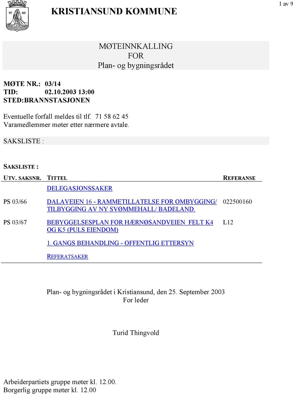 TITTEL DELEGASJONSSAKER REFERANSE PS 03/66 PS 03/67 DALAVEIEN 16 - RAMMETILLATELSE FOR OMBYGGING/ TILBYGGING AV NY SVØMMEHALL/ BADELAND.