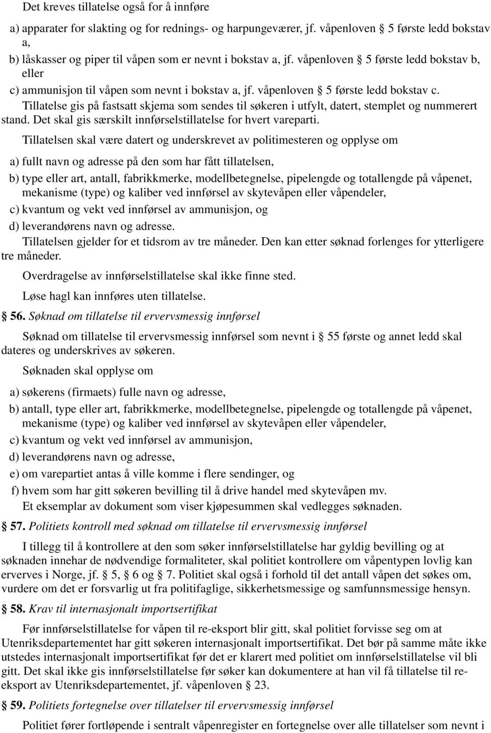 våpenloven 5 første ledd bokstav c. Tillatelse gis på fastsatt skjema som sendes til søkeren i utfylt, datert, stemplet og nummerert stand.