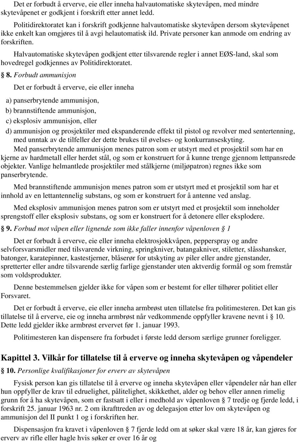 Private personer kan anmode om endring av forskriften. Halvautomatiske skytevåpen godkjent etter tilsvarende regler i annet EØS-land, skal som hovedregel godkjennes av Politidirektoratet. 8.