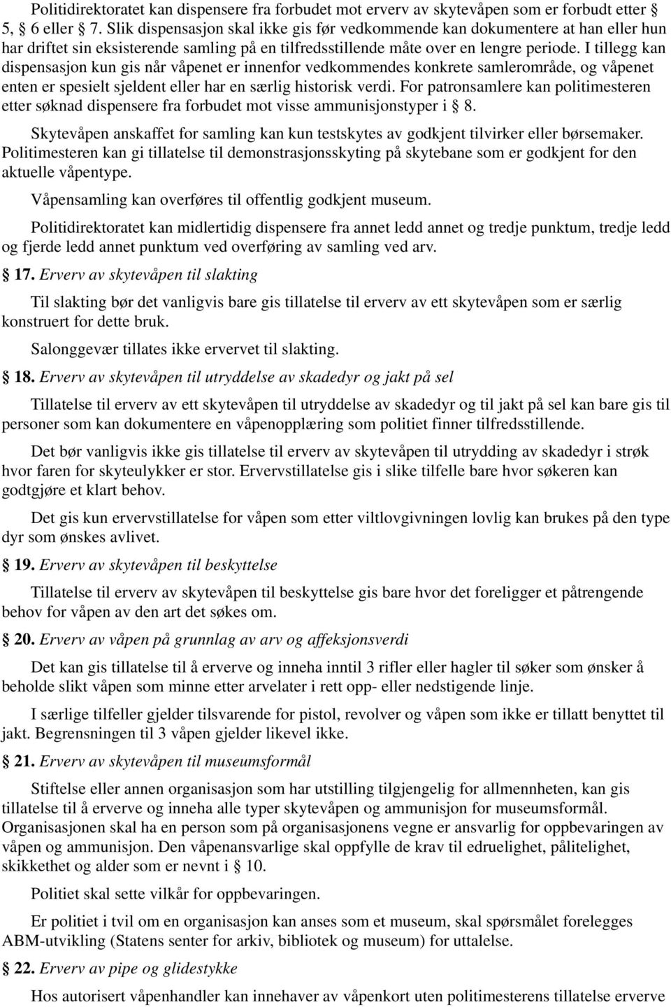 I tillegg kan dispensasjon kun gis når våpenet er innenfor vedkommendes konkrete samlerområde, og våpenet enten er spesielt sjeldent eller har en særlig historisk verdi.