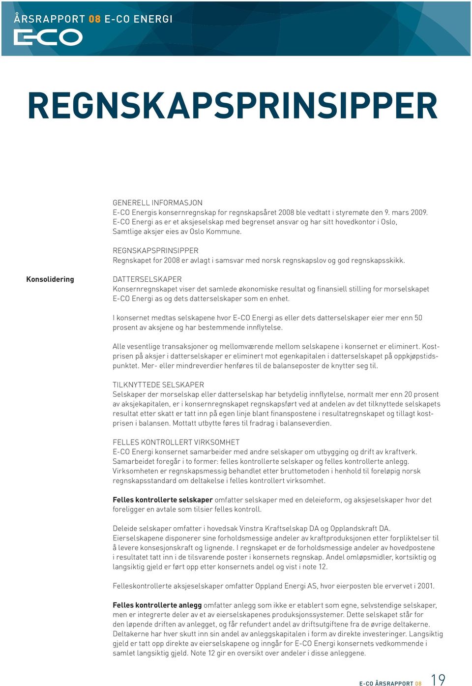 REGNSKAPSPRINSIPPER Regnskapet for 2008 er avlagt i samsvar med norsk regnskapslov og god regnskapsskikk.