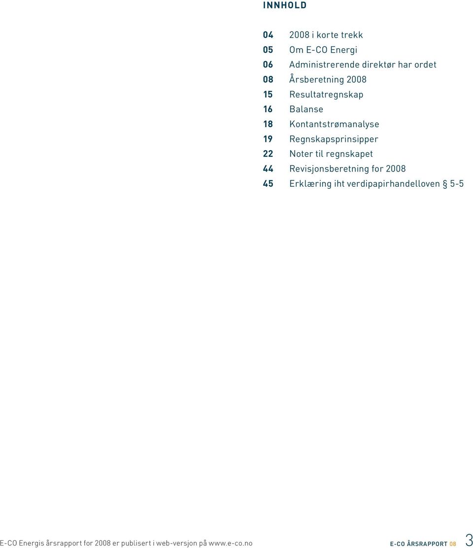 22 Noter til regnskapet 44 Revisjonsberetning for 2008 45 Erklæring iht verdipapirhandelloven