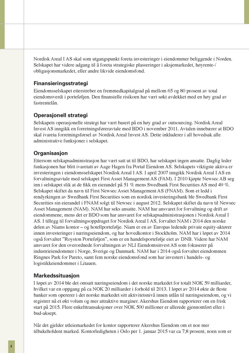 Finansieringsstrategi Eiendomsselskapet etterstreber en fremmedkapitalgrad på mellom 65 og 80 prosent av total eiendomsverdi i porteføljen.