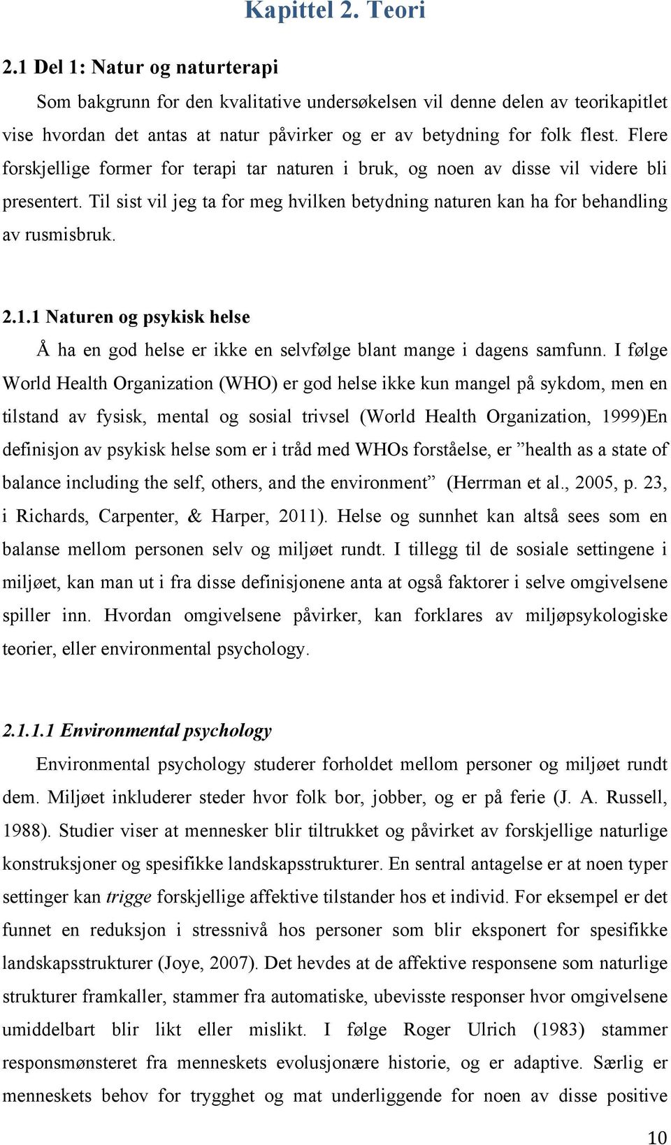 Flere forskjellige former for terapi tar naturen i bruk, og noen av disse vil videre bli presentert. Til sist vil jeg ta for meg hvilken betydning naturen kan ha for behandling av rusmisbruk. 2.1.