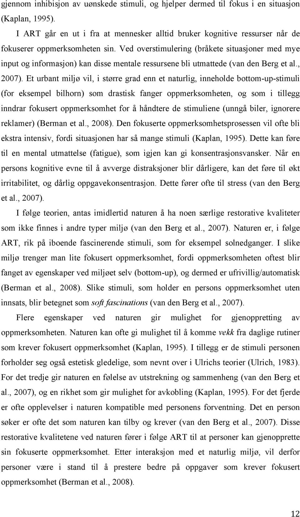 Ved overstimulering (bråkete situasjoner med mye input og informasjon) kan disse mentale ressursene bli utmattede (van den Berg et al., 2007).