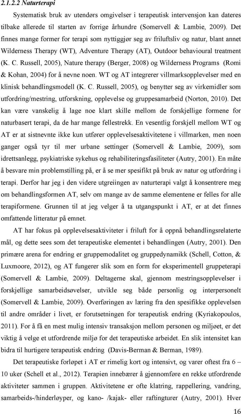 Russell, 2005), Nature therapy (Berger, 2008) og Wilderness Programs (Romi & Kohan, 2004) for å nevne noen. WT og AT integrerer villmarksopplevelser med en klinisk behandlingsmodell (K. C.