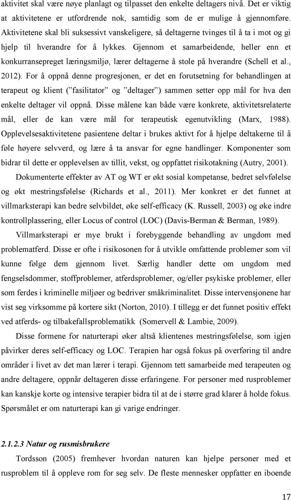 Gjennom et samarbeidende, heller enn et konkurransepreget læringsmiljø, lærer deltagerne å stole på hverandre (Schell et al., 2012).