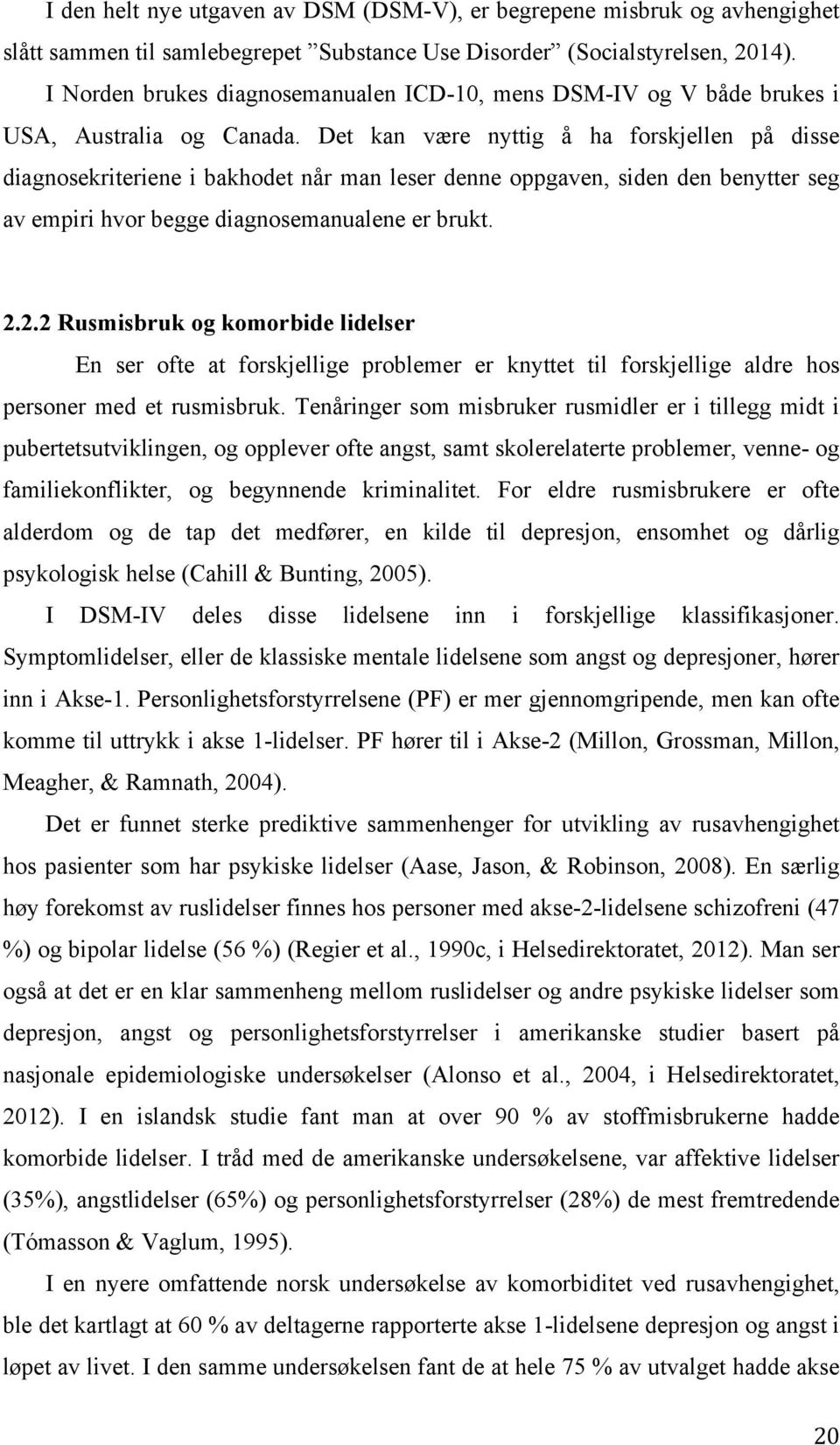 Det kan være nyttig å ha forskjellen på disse diagnosekriteriene i bakhodet når man leser denne oppgaven, siden den benytter seg av empiri hvor begge diagnosemanualene er brukt. 2.