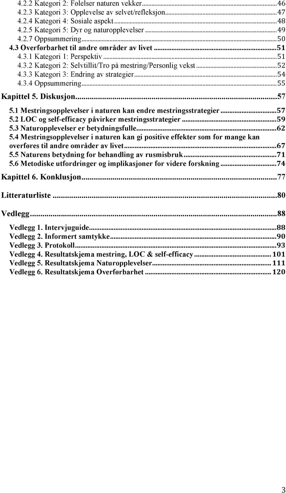 .. 54 4.3.4 Oppsummering... 55 Kapittel 5. Diskusjon... 57 5.1 Mestringsopplevelser i naturen kan endre mestringsstrategier... 57 5.2 LOC og self-efficacy påvirker mestringsstrategier... 59 5.