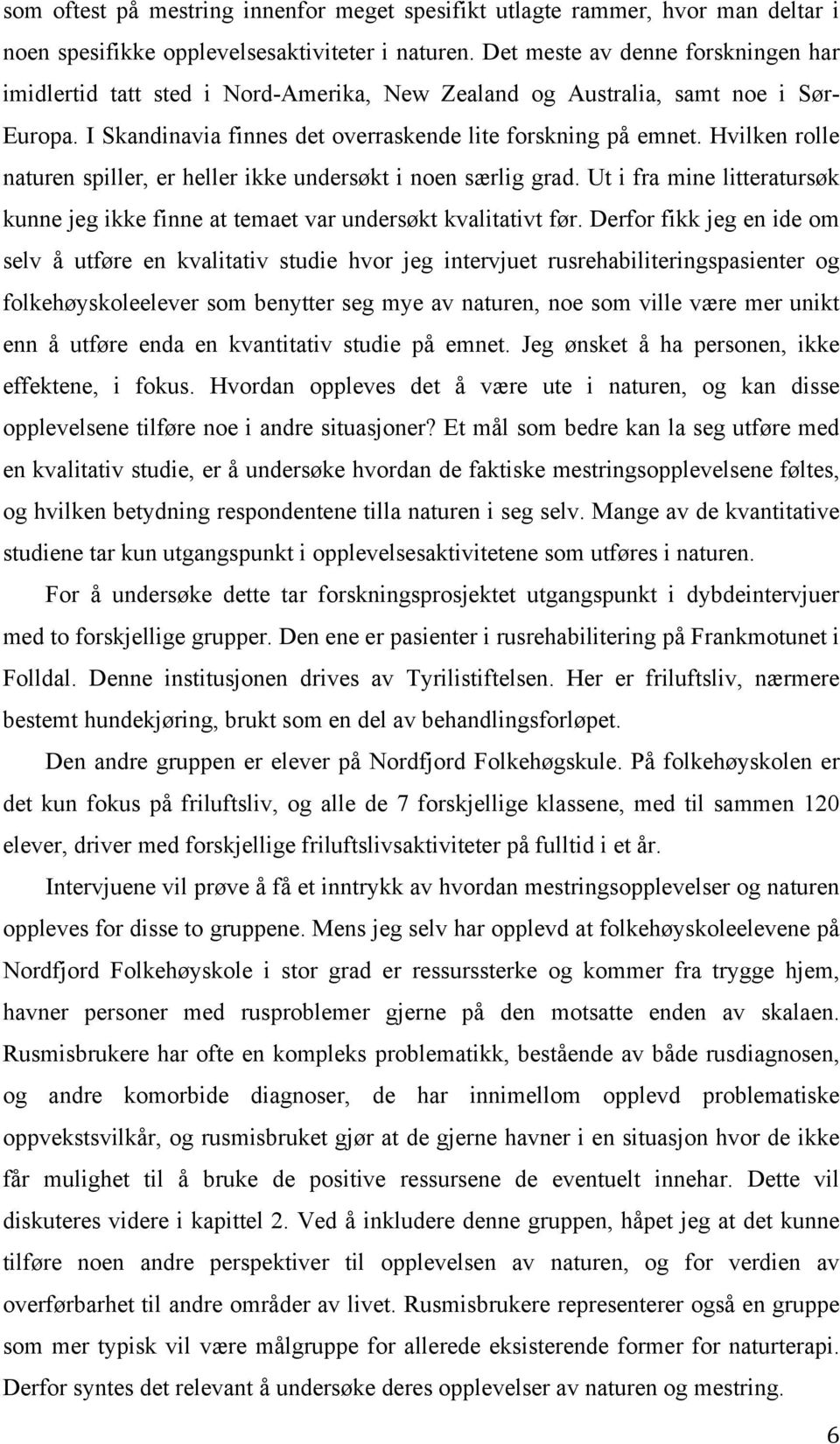 Hvilken rolle naturen spiller, er heller ikke undersøkt i noen særlig grad. Ut i fra mine litteratursøk kunne jeg ikke finne at temaet var undersøkt kvalitativt før.