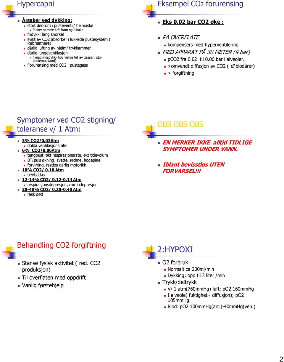 02 bar CO2 øke : PÅ OVERFLATE kompensers med hyperventilering MED APPARAT PÅ 30 METER (4 bar) pco2 fra 0.02 til 0.06 bar i alveoler.