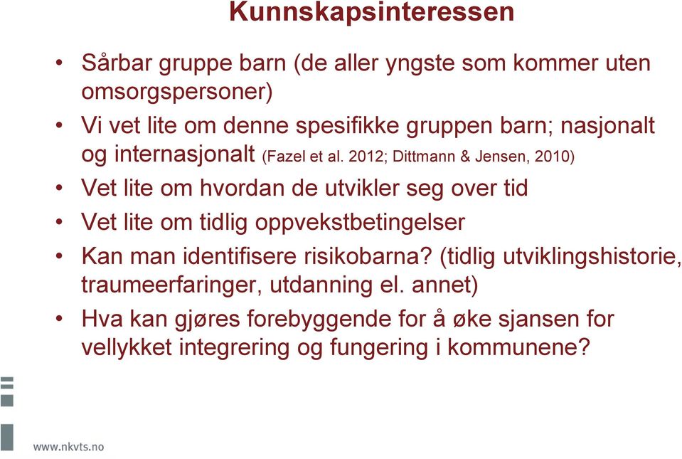 2012; Dittmann & Jensen, 2010) Vet lite om hvordan de utvikler seg over tid Vet lite om tidlig oppvekstbetingelser Kan man