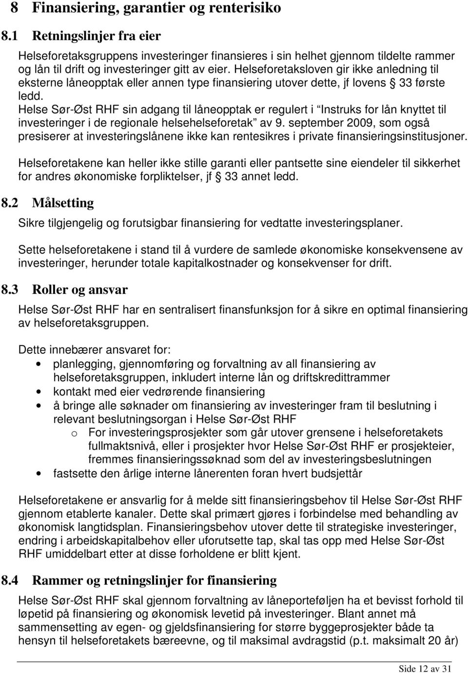 Helseforetaksloven gir ikke anledning til eksterne låneopptak eller annen type finansiering utover dette, jf lovens 33 første ledd.