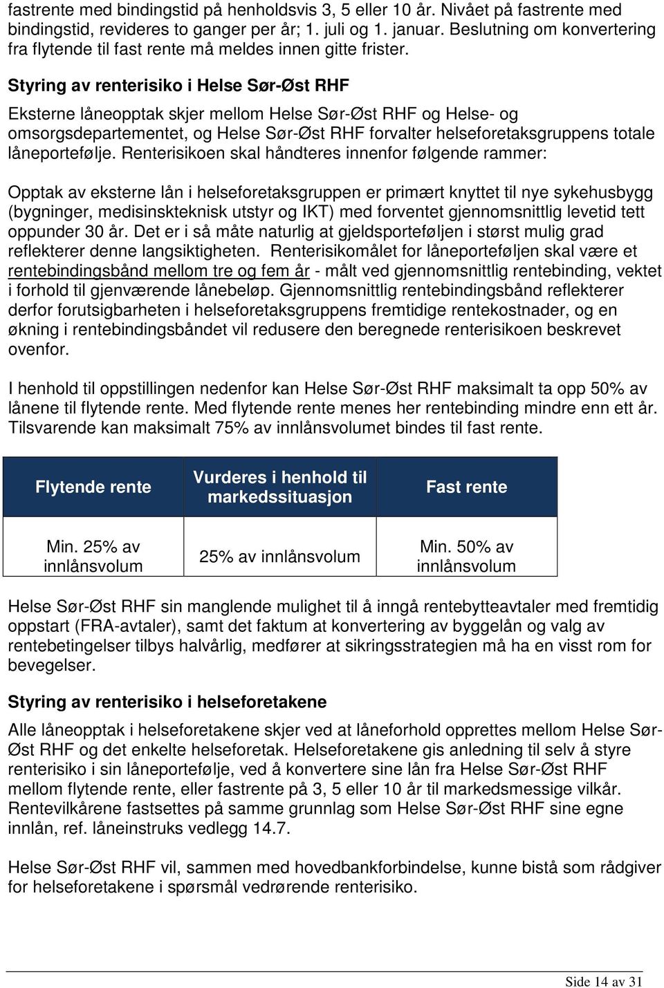 Styring av renterisiko i Helse Sør-Øst RHF Eksterne låneopptak skjer mellom Helse Sør-Øst RHF og Helse- og omsorgsdepartementet, og Helse Sør-Øst RHF forvalter helseforetaksgruppens totale