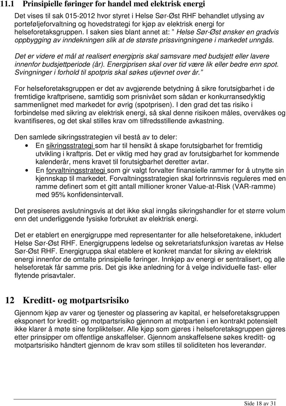 Det er videre et mål at realisert energipris skal samsvare med budsjett eller lavere innenfor budsjettperiode (år). Energiprisen skal over tid være lik eller bedre enn spot.