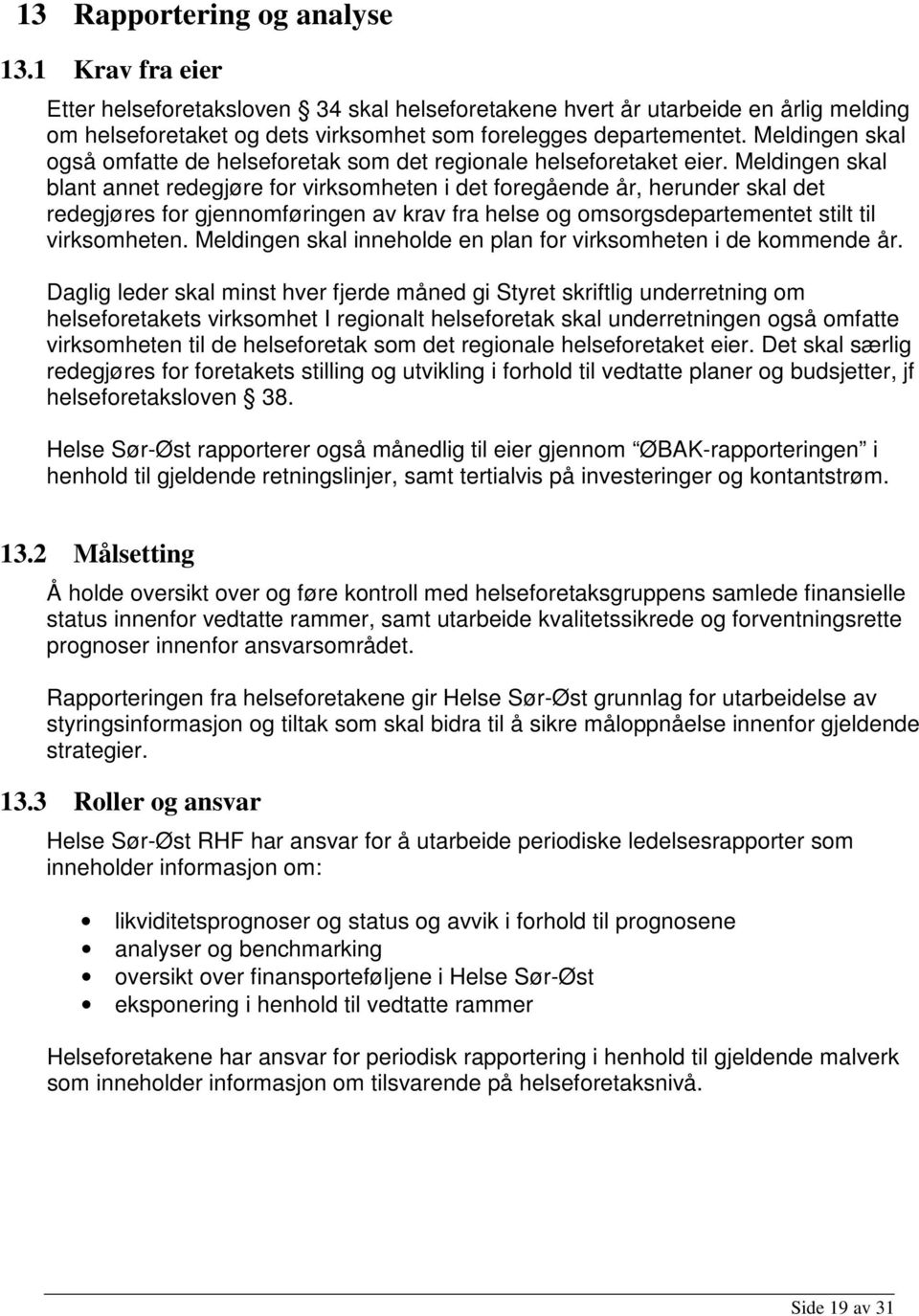 Meldingen skal blant annet redegjøre for virksomheten i det foregående år, herunder skal det redegjøres for gjennomføringen av krav fra helse og omsorgsdepartementet stilt til virksomheten.