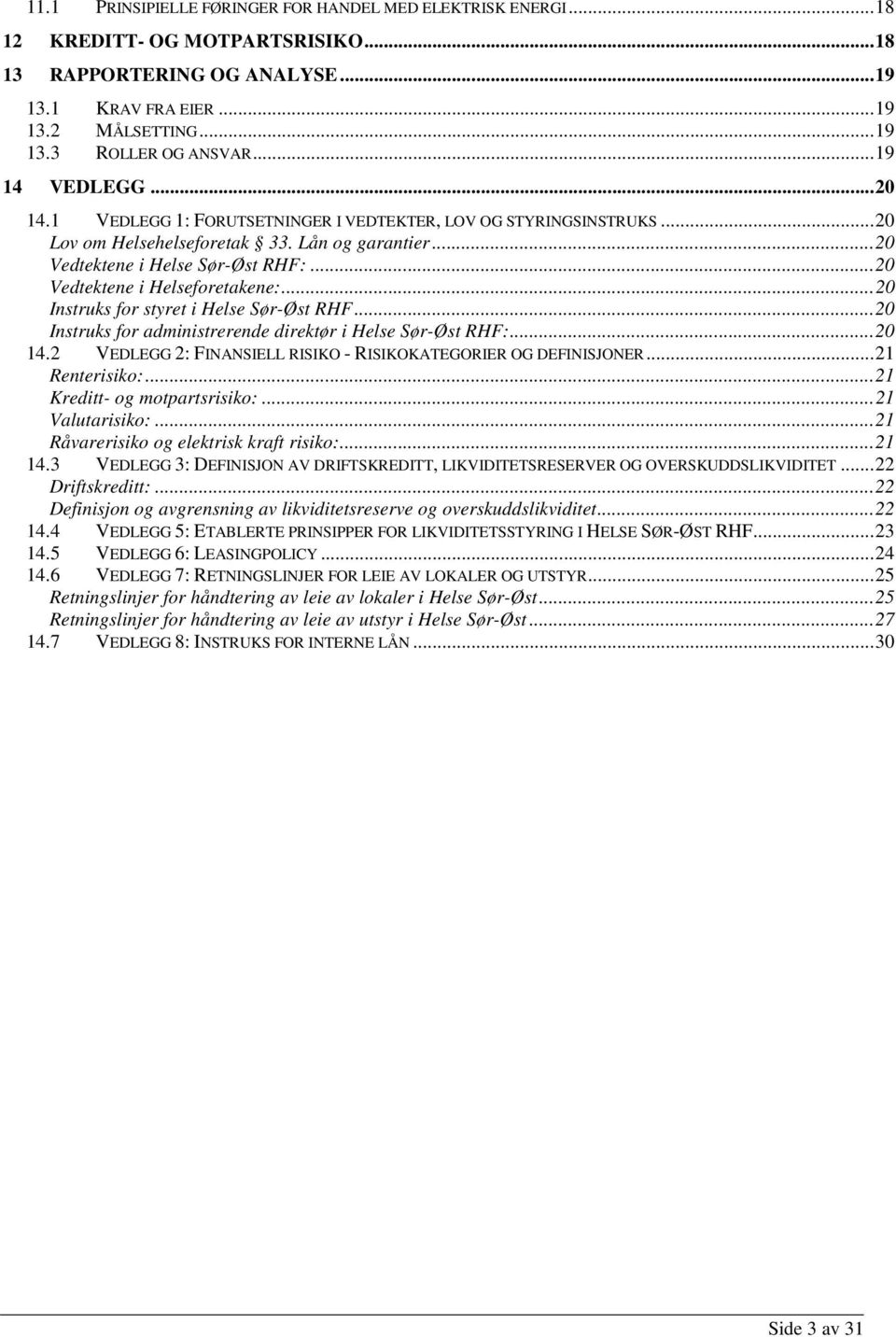 .. 20 Vedtektene i Helseforetakene:... 20 Instruks for styret i Helse Sør-Øst RHF... 20 Instruks for administrerende direktør i Helse Sør-Øst RHF:... 20 14.