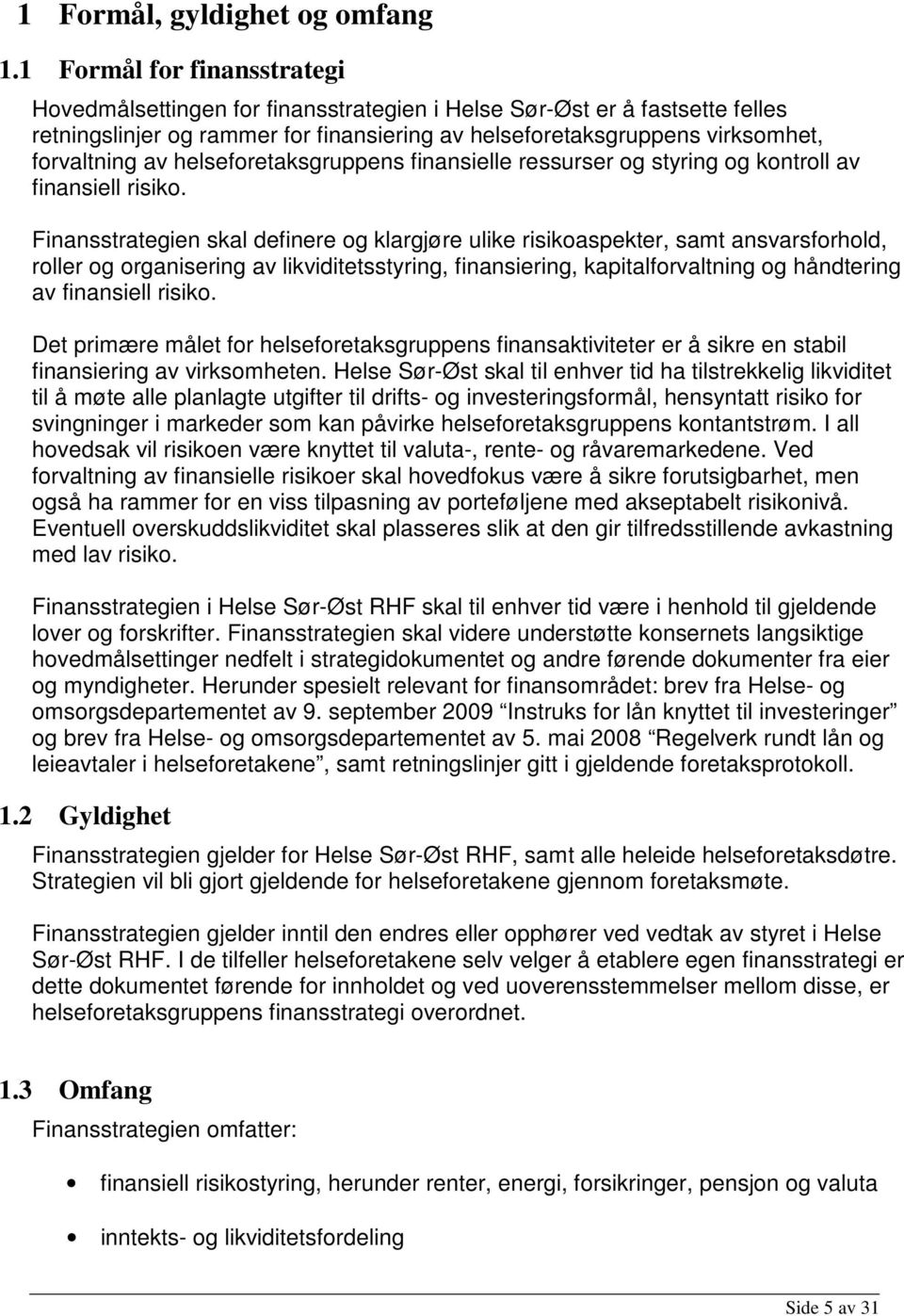 helseforetaksgruppens finansielle ressurser og styring og kontroll av finansiell risiko.