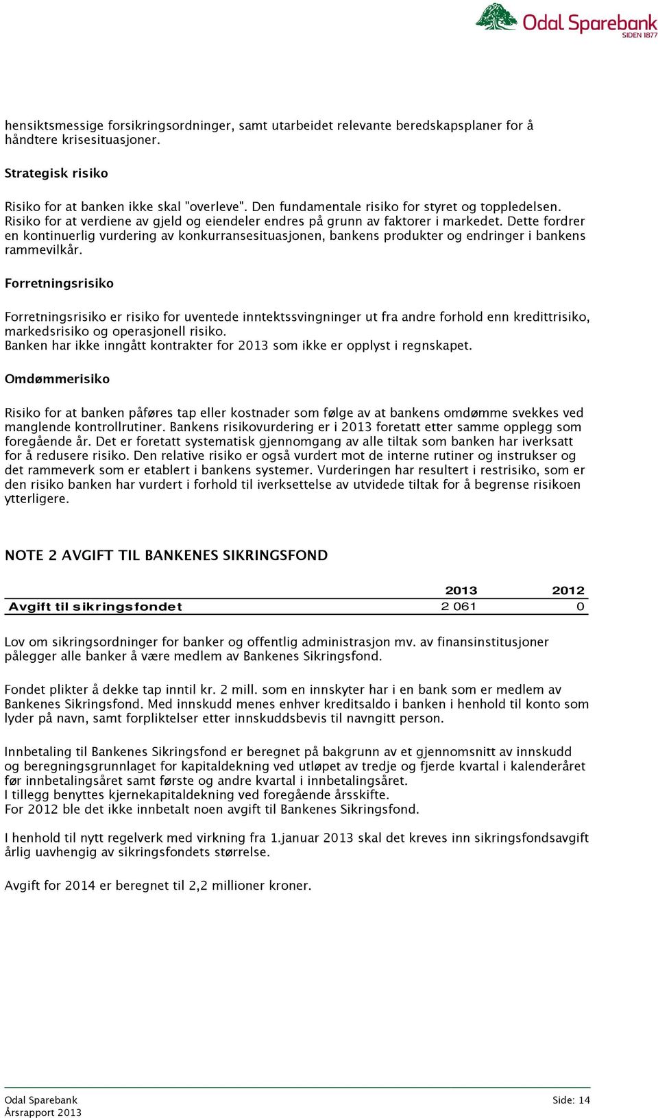 Dette fordrer en kontinuerlig vurdering av konkurransesituasjonen, bankens produkter og endringer i bankens rammevilkår.