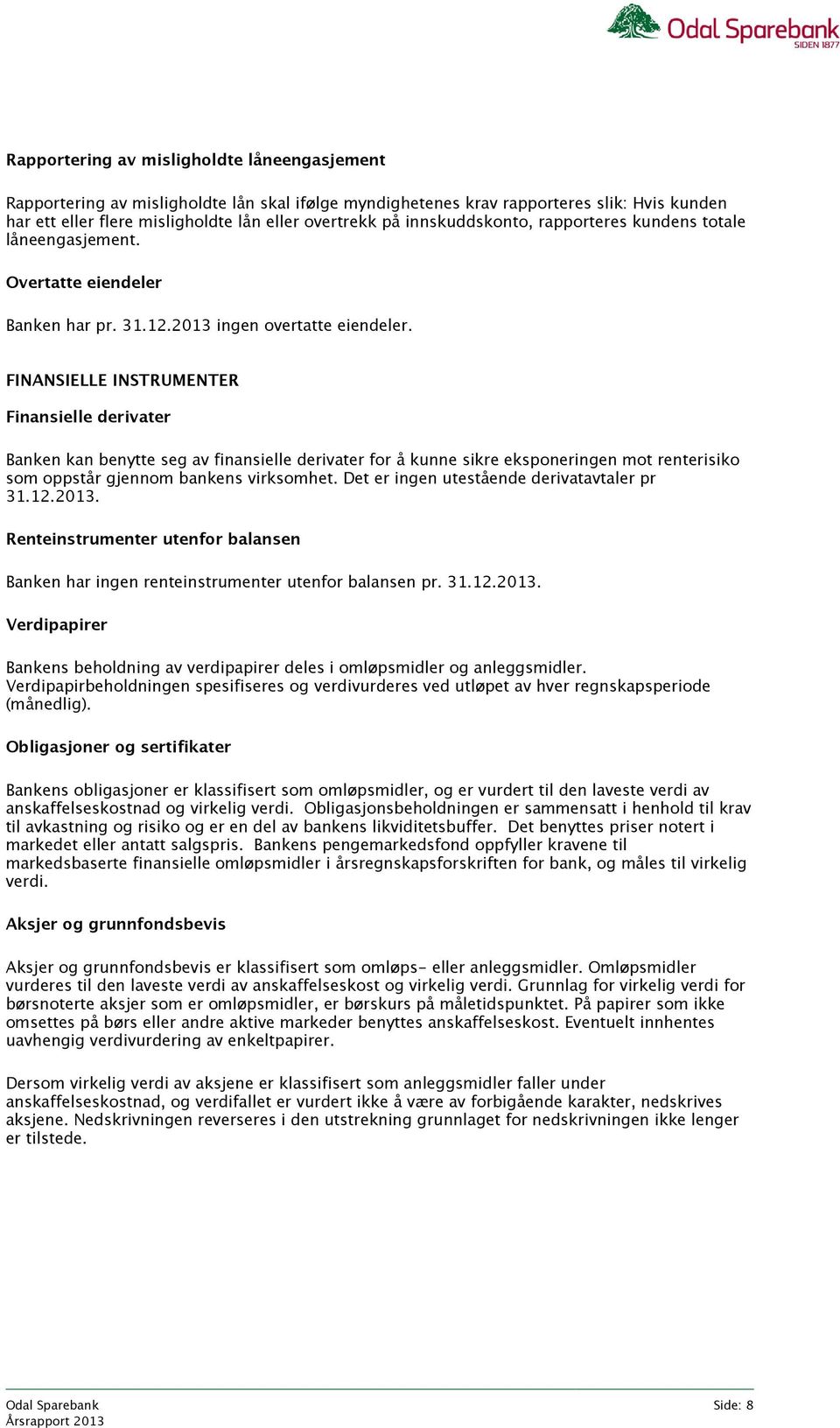 FINANSIELLE INSTRUMENTER Finansielle derivater Banken kan benytte seg av finansielle derivater for å kunne sikre eksponeringen mot renterisiko som oppstår gjennom bankens virksomhet.