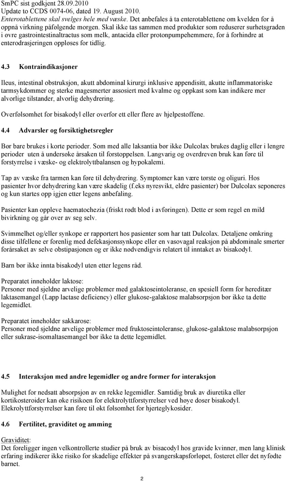 3 Kontraindikasjoner Ileus, intestinal obstruksjon, akutt abdominal kirurgi inklusive appendisitt, akutte inflammatoriske tarmsykdommer og sterke magesmerter assosiert med kvalme og oppkast som kan